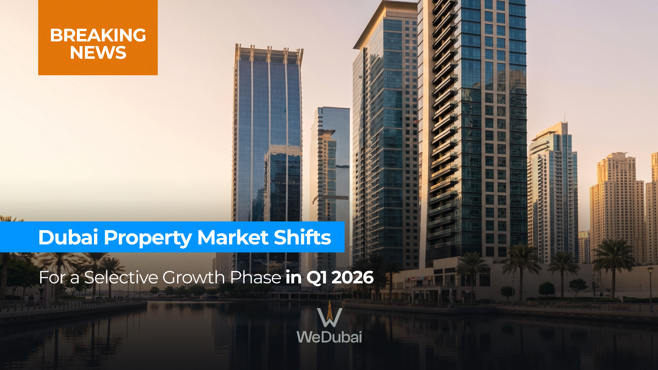 Dubai Property Market Shifts to a Selective Growth Phase in Q1 2026
