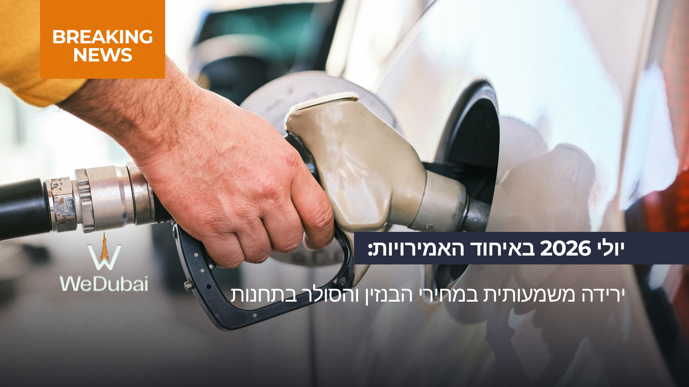 יולי 2026 באיחוד האמירויות: ירידה משמעותית במחירי הבנזין והסולר בתחנות